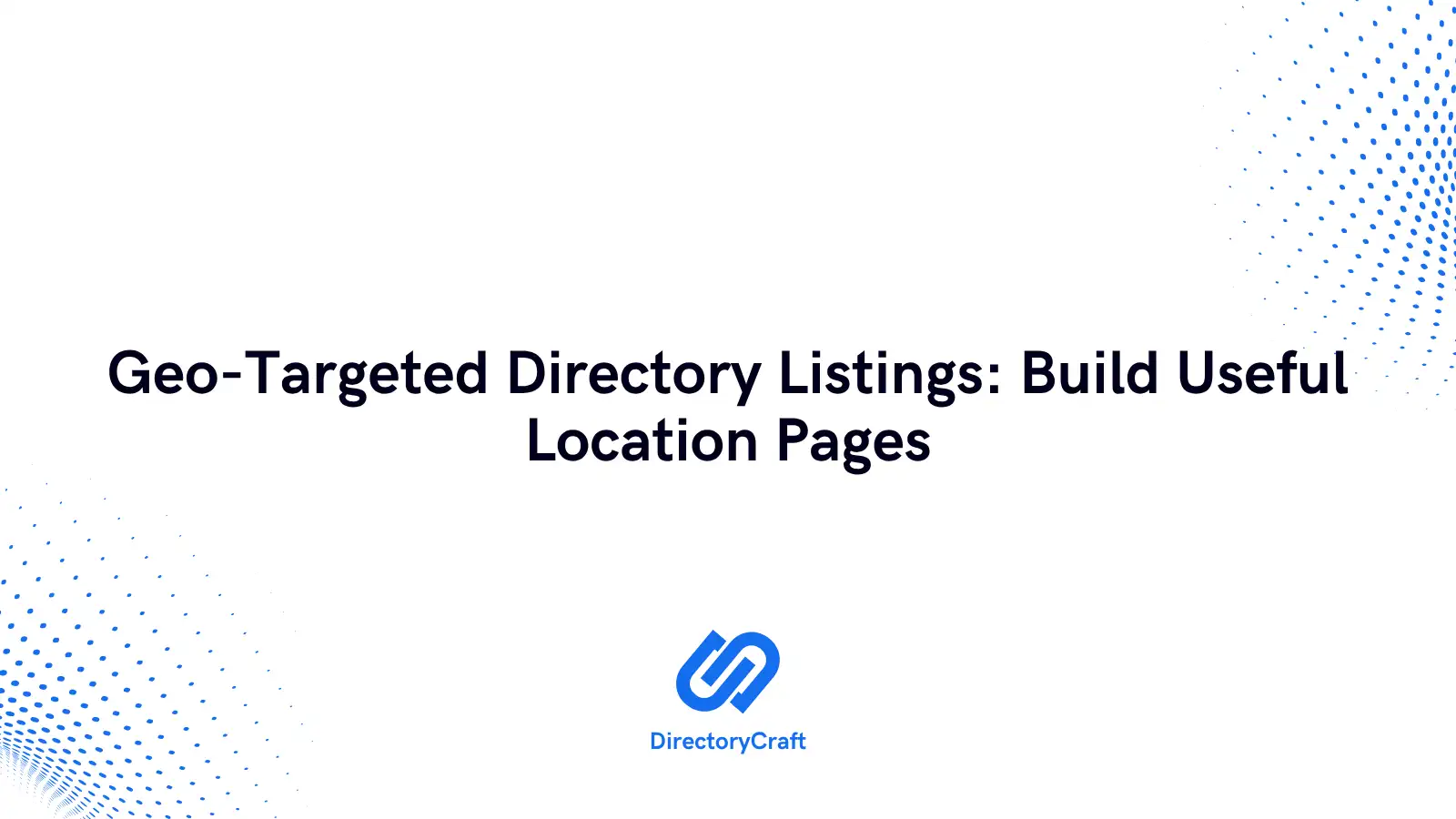 Geo-Targeted Directory Listings: Build Useful Location Pages