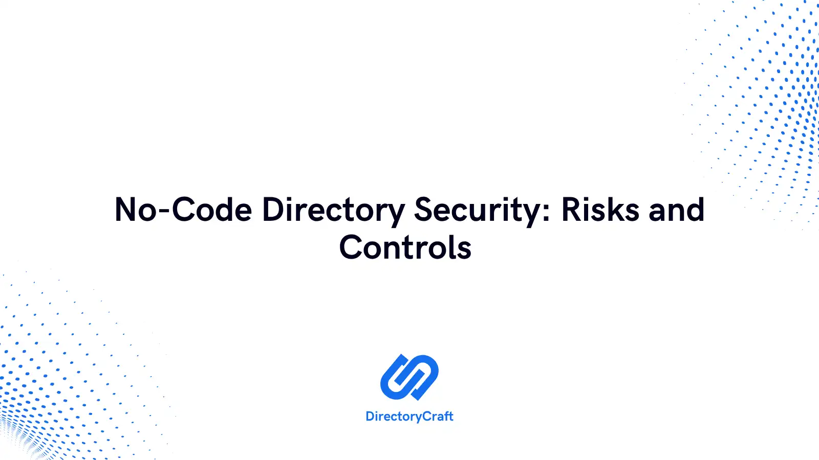 No-Code Directory Security: Risks and Controls