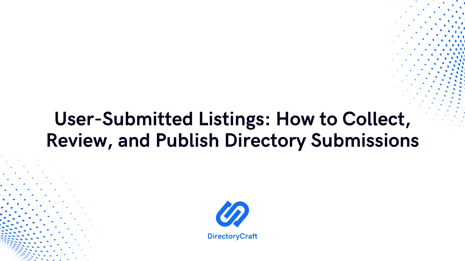 User-Submitted Listings: How to Collect, Review, and Publish Directory Submissions